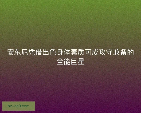 安东尼凭借出色身体素质可成攻守兼备的全能巨星